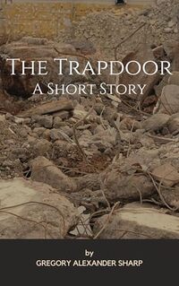 The Trapdoor: A Short Story (Short Stories for Halloween by Gregory Alexander Sharp Book 2) - Published on Oct, 2024