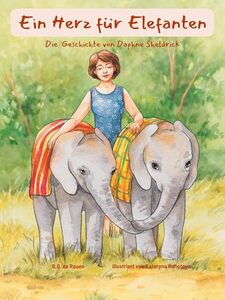 Ein Herz für Elefanten: Die Geschichte von Daphne Sheldrick : Eine inspirierende Bilderbuch-Biografie für Kinder (German Edition)