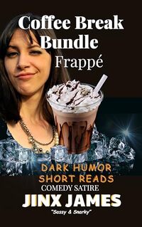 Frappe: Coffee Break Bundle: Dark Humor Short Reads ( Comedy Satire, Sassy & Snarky) (Coffee Break Bundle Series Book 5)