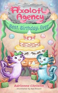 Best. Birthday. Ever. (Axolotl Agency Book 2)