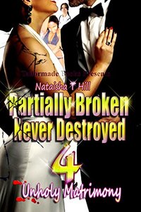 Partially Broken Never Destroyed 4: Unholy Matrimony