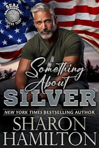 Something About Silver: SEAL Brotherhood Silver Team (SEAL Brotherhood: Silver Team Book 1)