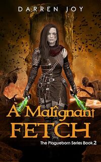 A Malignant Fetch: The Plagueborn Series Book 2 - Published on Nov, 2021