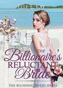 The Billionaire's Reluctant Bride (The Blushing Brides Series Book 3) - Published on Apr, 2019