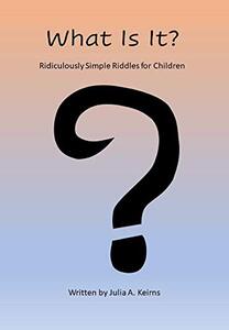 What Is It?: Ridiculously Simple Riddles for Children