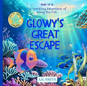 Glowy's Great Escape: The Sparkling Adventures of Glowy the Fish. (Sea of Cortez Adventures). Children's Picture Books Ages 3-7