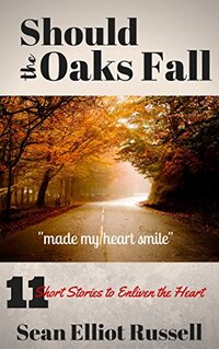 Should the Oaks Fall: 11 Short Stories to Enliven the Heart