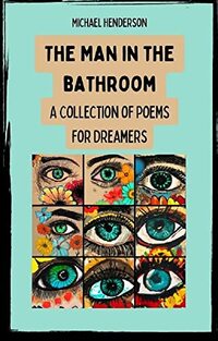 The Man in the Bathroom: A Collection of Poems for Dreamers