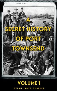 A Secret History of Port Townsend : Volume 1: The Thing Army Engineers Unearthed at Fort Worden - Published on Mar, 2022