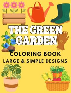 The Green Garden Coloring Book: Large and Simple Designs For Adults and Teens, Perfect Gift For All Garden Lovers, 50 Garden Designs Theme To Color.