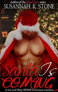 Santa is COMING: A hot and filthy BDSM Christmas romance (Steamy Seasonal Shorts from Smart Smut Books Book 1)