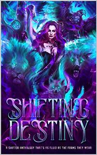 Shifting Destiny: A Shifter Anthology that's as fluid as the forms they wear
