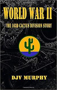 World War II: The 103d Cactus Division Incredible True Story