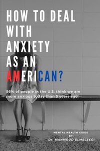 How to Deal with Anxiety as an American?: A Practical Mental Health Guide for Today's USA Challenging Life | A Deep Understanding of Anxiety Disorder and How to Overcome it (Life-Changing Books)