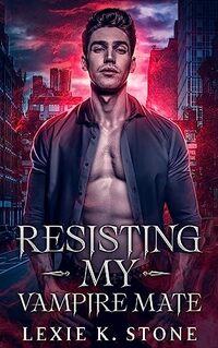 Resisting My Vampire Mate: A Forbidden Magic Paranormal Romance