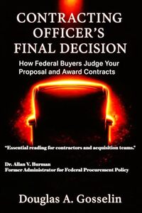 CONTRACTING OFFICER'S FINAL DECISION: HOW FEDERAL BUYERS JUDGE YOUR PROPOSAL AND AWARD CONTRACTS