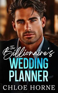 The Billionaire's Wedding Planner: An Enemies to Lovers Forced Proximity Romance