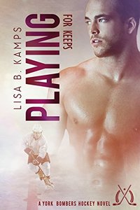 Playing For Keeps: A York Bombers Hockey Romance (The York Bombers Book 3)