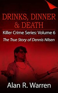 Dinner, Drinks & Death ; The True Story of Dennis Nilsen (Killer Crime Series Book 6)