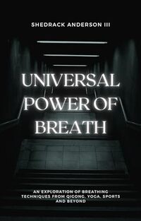 The Universal Power of Breath: A Comprehensive Exploration of Breathing Techniques in Yoga, Qigong, and Beyond: The Magic of Breathing