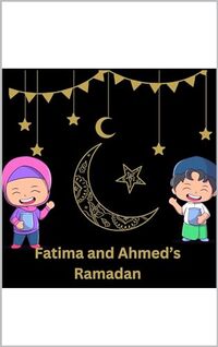 Fatima And Ahmed's Ramadan (Fatima and Ahmed's Adventures)