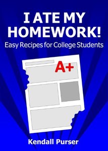 I Ate My Homework!- Easy Recipes for College Students