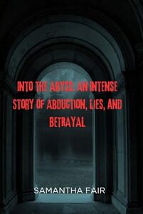 Into the Abyss: An Intense Story of Abduction, Lies, and BETRAYAL (Deceived Book 1)