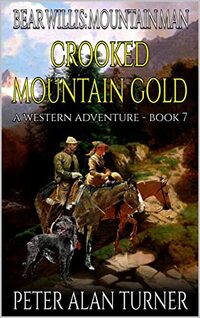 Bear Willis: Mountain Man: The Making Of A Mountain Man: Crooked Mountain Gold: A Seventh Mountain Man Adventure (A Bear Willis: Mountain Man Novel Book 7) - Published on Jul, 2022