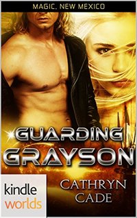 Magic, New Mexico: Guarding Grayson (Kindle Worlds Novella)
