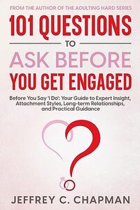 101 Questions to Ask Before You Get Engaged: Before You Say 'I Do': Your Guide to Expert Insight, Attachment Styles, Long-term Relationships, and Practical Guidance. (Adulting Hard Books)