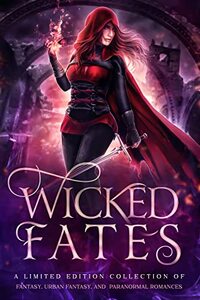 Wicked Fates: A Limited Edition Collection of Fantasy, Urban Fantasy, and Paranormal Romance