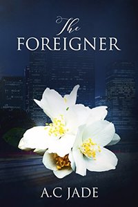 The Foreigner: A romance Story. An unexpected Love Affair involving intense passion, deception and loss.