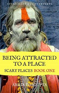 Being Attracted to a Place: Every Place has its secrets (Scary Places Book 1) - Published on Dec, 2014