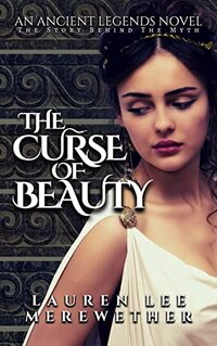 The Curse of Beauty: The Story Behind the Myth (Ancient Legends Book 1) - Published on Feb, 2022