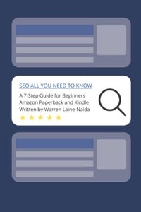 SEO All You Need to Know: Get Yourself and Your Website Found! A 7-Step Beginner’s Guide to Basic Search Engine Optimisation