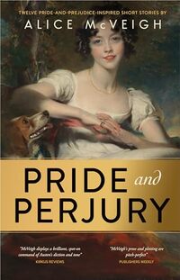 Pride and Perjury: Twelve Short Stories inspired by Pride and Prejudice (Warleigh Hall Press Jane Austen Series)