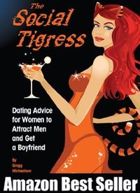 The Social Tigress: Dating Advice for Women to Attract Men and Get a Boyfriend! (Relationship and Dating Advice for Women Book 2) - Published on Jan, 2014