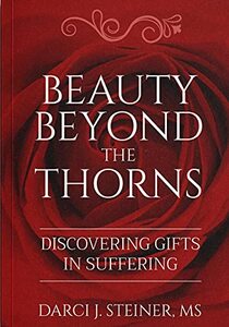 Beauty Beyond the Thorns: Discovering Gifts in Suffering