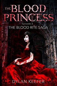 The Blood Princess: Episode Two: A Vampire Dark Fantasy Novel (The Blood Rite Saga: Season One Book 2) - Published on Aug, 2017