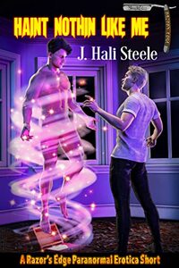 Haint Nothin Like Me (Haints Misbehaving 3): Razor's Edge Paranormal Erotica Short - Published on Nov, 2022