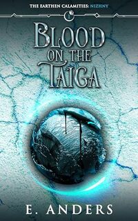 Blood on the Taiga: The Earthen Calamities: Nizhny Book 1