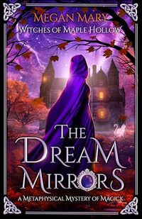 The Dream Mirrors: A Metaphysical Mystery of Magick (Witches of Maple Hollow Book 2) - Published on May, 2025