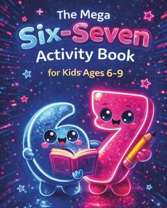 The Mega Six–Seven Activity Book for Kids Ages 6–9: A Structured, Step-by-Step Collection of Mazes, Coloring, Counting, and Logic Games That Build Confidence Without Frustration