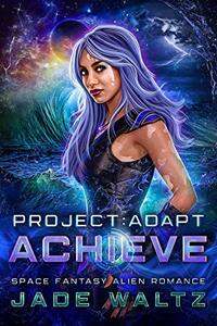 Project: Adapt - Achieve: A Space Fantasy Alien Romance (Book 2) - Published on Dec, 2019