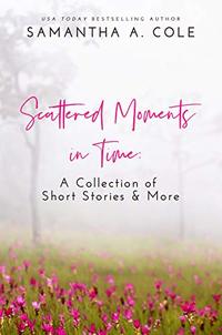 Scattered Moments in Time: A Collection of Short Stories & More