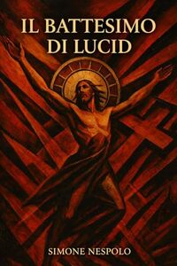 Il battesimo di Lucid: Un romanzo di fantascienza teologica. (Astrodeim Vol. 4) (Italian Edition)