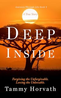 Deep Inside: Forgiving the Unforgivable. Loving the Unlovable. (Journeys Through Life Book 3) - Published on Feb, 2024