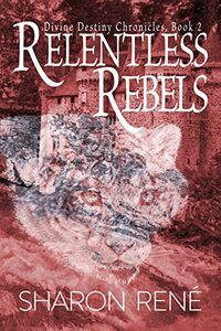 Relentless Rebels (Divine Destiny Chronicles Book 1)