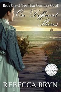 On Different Shores: A young woman sacrifices all to follow the man she loves, who is exiled for killing a gamekeeper and condemned to life in a penal ... Land (For Their Country's Good Book 1) - Published on Apr, 2017