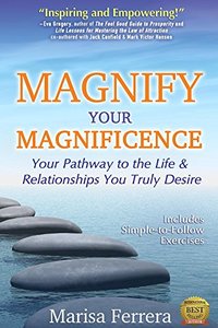 Magnify Your Magnificence: Your Pathway to the Life & Relationships You Truly Desire